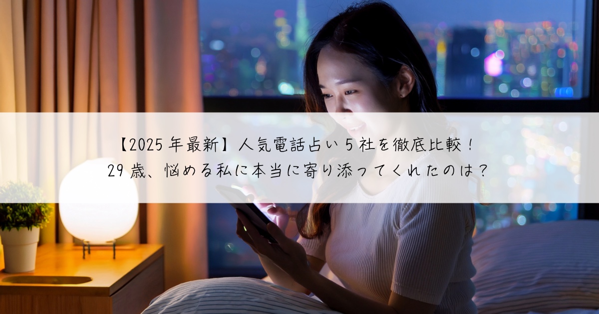 【2025年最新】人気電話占い5社を徹底比較！
