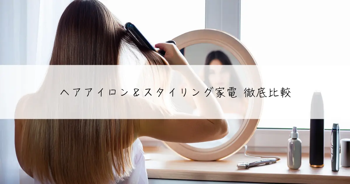 ヘアアイロン＆スタイリング家電 徹底比較